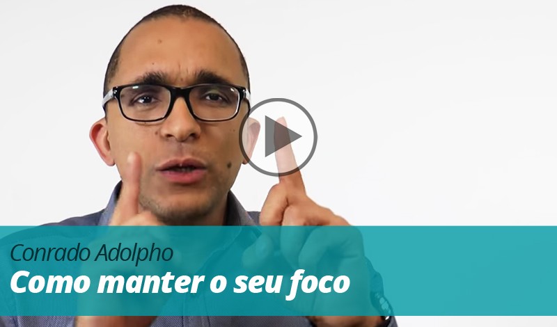 Vídeo | Conrado Adolpho - Como manter o seu foco