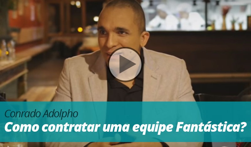 Vídeo | Conrado Adolpho | Como contratar uma equipe Fantástica?